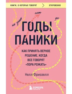 Годы паники. Как принять верное решение, когда все говорят "пора рожать"