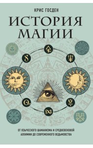 История магии. От языческого шаманизма и средневековой алхимии до современного ведьмовства