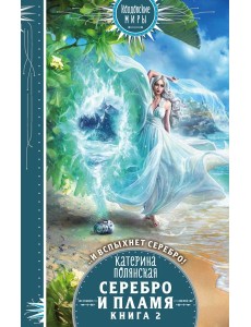 Серебро и пламя. Книга 2 Серебро и пламя. Книга 2