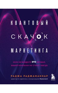 Квантовый скачок маркетинга. Если не внедрите это сегодня, вашей компании не станет завтра