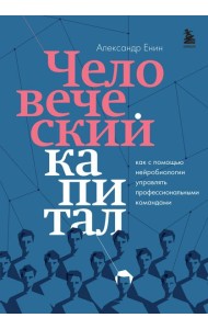 Человеческий капитал. Как с помощью нейробиологии управлять профессиональными командами