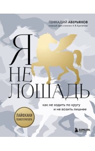 Я не лошадь. 100 самых частых вопросов врачу-психотерапевту