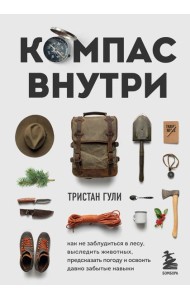 Компас внутри. Как не заблудиться в лесу, выследить животных, предсказать погоду и освоить давно забытые навыки