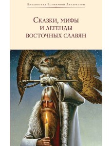 Сказки, мифы и легенды восточных славян Сказки, мифы и легенды восточных славян