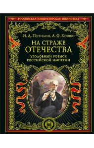 На страже Отечества. Уголовный розыск Российской империи (переизд.)