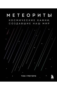 Метеориты. Космические камни, создавшие наш мир