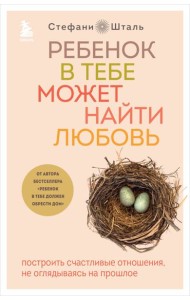 Ребенок в тебе может найти любовь: построить счастливые отношения, не оглядываясь на прошлое