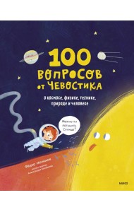 100 вопросов от Чевостика. О космосе, физике, технике, природе и человеке