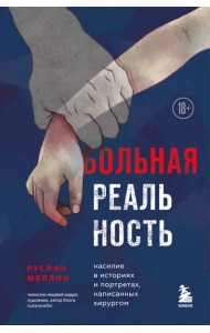 Больная реальность. Насилие в историях и портретах, написанных хирургом