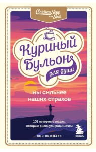 Куриный бульон для души. Мы сильнее наших страхов. 101 история о людях, которые рискнули ради мечты