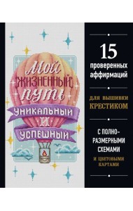 Вышивка крестиком. Мой жизненный путь уникальный и успешный. 15 проверенных аффирмаций