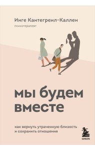 Мы будем вместе. Как вернуть утраченную близость и сохранить отношения