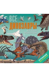 Все динозавры. Моя первая энциклопедия