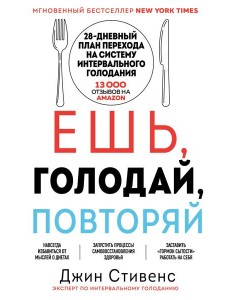 Ешь, голодай, повторяй. Интервальное голодание за 28 дней Ешь, голодай, повторяй. Интервальное голодание за 28 дней