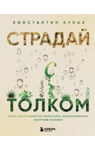 Страдай с толком. Книга-инструкция по грамотному использованию ресурсов психики