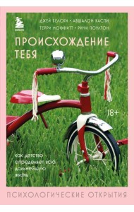 Происхождение тебя. Как детство определяет всю дальнейшую жизнь