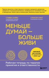 Меньше думай — больше живи. Рабочая тетрадь по терапии принятия и ответственности