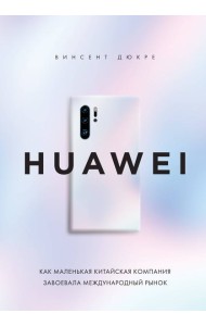 HUAWEI. Как маленькая китайская компания завоевала международный рынок