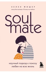 Soulmate. Научный подход к поиску любви на всю жизнь