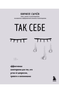 Так себе. Эффективная самотерапия для тех, кто устал от депрессии, тревоги и непонимания