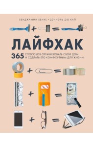 Лайфхак. 365 способов организовать свой дом и сделать его комфортным для жизни