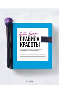 Бобби Браун. Правила красоты. Все, что тебе нужно знать о здоровых привычках, идеальной коже и безупречном макияже