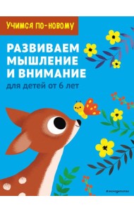 Развиваем мышление и внимание: для детей от 6 лет