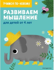 Развиваем мышление: для детей от 4 лет