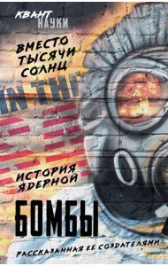 Вместо тысячи солнц. История ядерной бомбы, рассказанная ее создателями