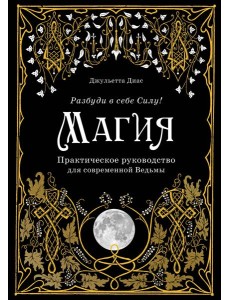 Магия. Практическое руководство для современной Ведьмы Магия. Практическое руководство для современной Ведьмы