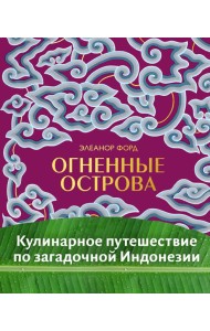 Огненные острова. Кулинарное путешествие по загадочной Индонезии