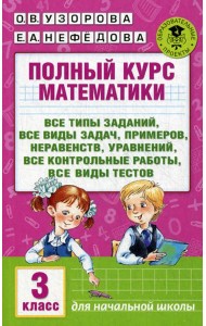 Полный курс математики: Все типы заданий, все виды задач, примеров, уравнений, неравенств, уравнений. 3 кл