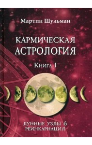 Кармическая астрология. Лунные Узлы и реинкарнация. Книга 1