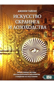 Искусство скраинга и лозоходства. Эффективные методы экстрасенсорного восприятия и видения на расст.