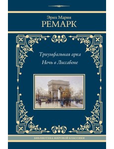 Триумфальная арка; Ночь в Лиссабоне: романы Триумфальная арка; Ночь в Лиссабоне: романы