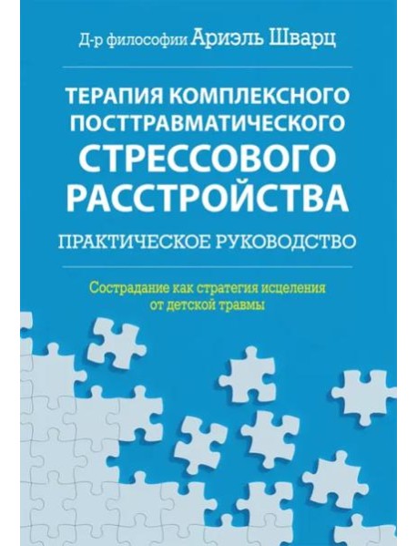 Терапия комплексного посттравматического стрессового расстройства. Сострадание как стратегия исцеления от детской травмы: практическое руководство