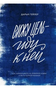 Вижу цель - иду к ней. Как зарабатывать на любимом хобби и жить полной жизнью