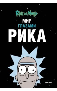 Рик и Морти. Мир глазами Рика