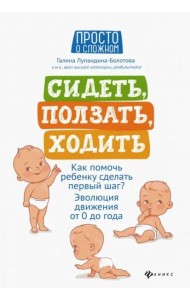 Сидеть, ползать, ходить. Как помочь ребенку сделать первый шаг? Эволюция движения от 0 до года