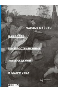 Наиболее распространенные заблуждения и безумства толпы. 3-е изд