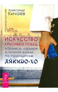Искусство красивых побед в бизнесе, карьере и личной жизни по принципам айкидо-хо
