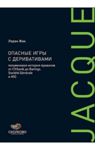Опасные игры с деривативами: Полувековая история провалов от Citibank до Barings, Societe Generale и AIG