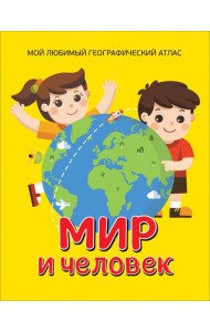 Мир и человек. Мой любимый географический атлас