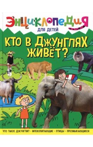 Кто в джунглях живет? Энциклопедия для детей