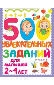 500 увлекательных заданий для малышей 2-4 лет
