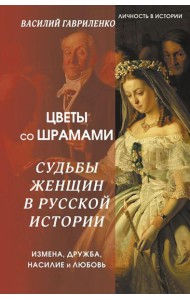 Цветы со шрамами. Судьбы женщин в русской истории. Измена, дружба, насилие и любовь