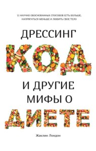 Дрессинг-код и другие мифы о диете. 11 научно обоснованных способов есть больше, напрягаться меньше и любить свое тело