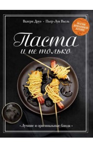 Паста и не только: Магия домашней кухни. Лучшие и оригинальные блюда