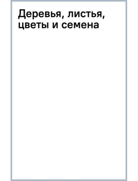 Деревья, листья, цветы и семена