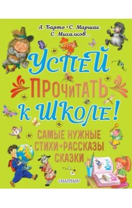 Успей прочитать к школе! Самые нужные стихи, рассказы, сказки